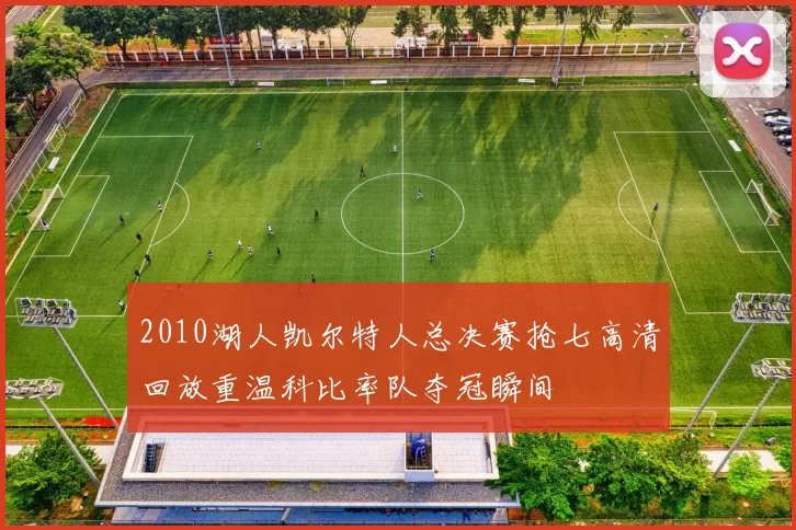 2010湖人凯尔特人总决赛抢七高清回放重温科比率队夺冠瞬间