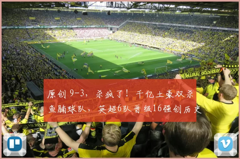 原创 9-3,杀疯了!千亿土豪双杀鱼腩球队,英超6队晋级16强创历史,欧冠格局被彻底改写