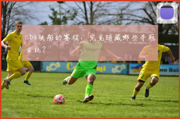 nba快船的赛程,究竟暗藏哪些夺冠玄机?