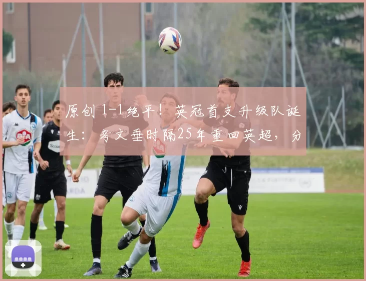 原创 1-1绝平！英冠首支升级队诞生：考文垂时隔25年重回英超，分1亿镑