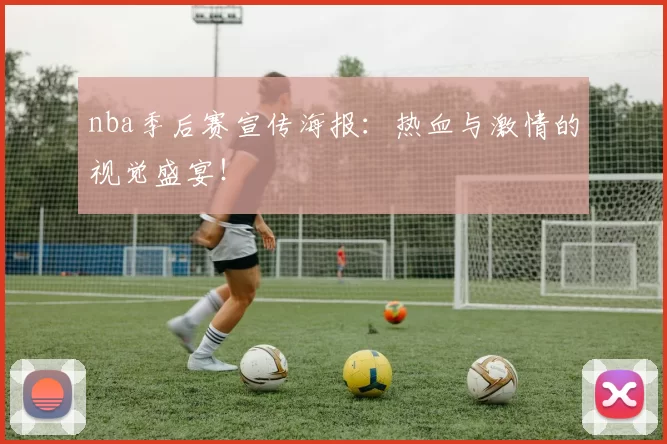 nba季后赛宣传海报:热血与激情的视觉盛宴!