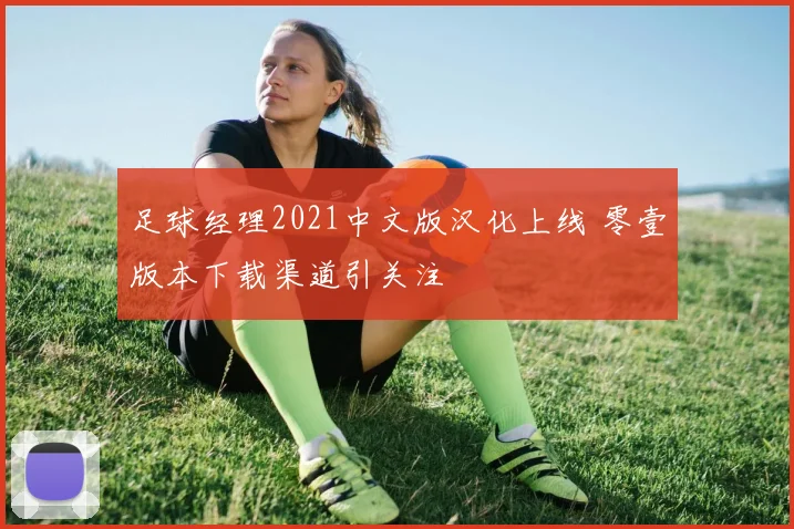 足球经理2021中文版汉化上线 零壹版本下载渠道引关注