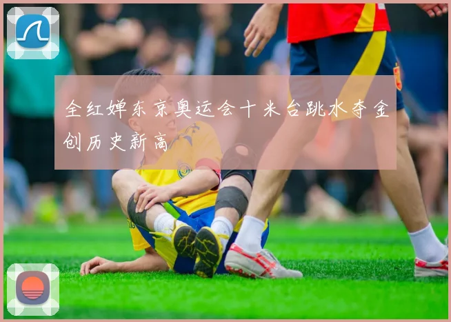全红婵东京奥运会十米台跳水夺金创历史新高
