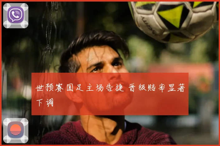 世预赛国足主场告捷 晋级赔率显著下调